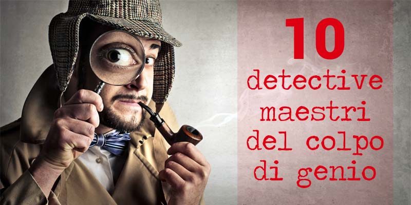 10 detective maestri del colpo di genio